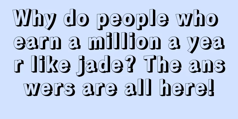 Why do people who earn a million a year like jade? The answers are all here!