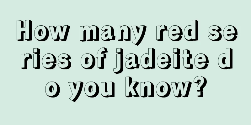 How many red series of jadeite do you know?