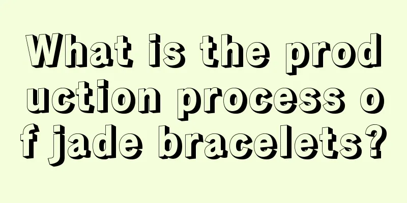 What is the production process of jade bracelets?