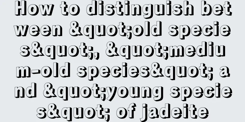 How to distinguish between "old species", "medium-old species" and "young species" of jadeite