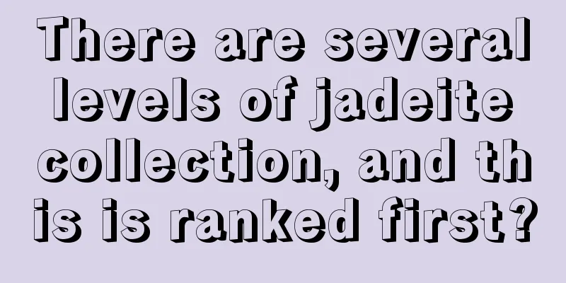 There are several levels of jadeite collection, and this is ranked first?