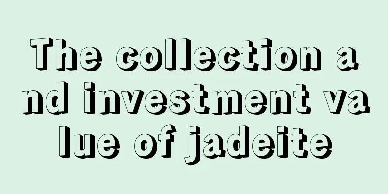 The collection and investment value of jadeite