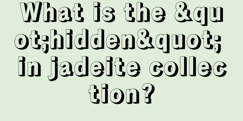 What is the "hidden" in jadeite collection?