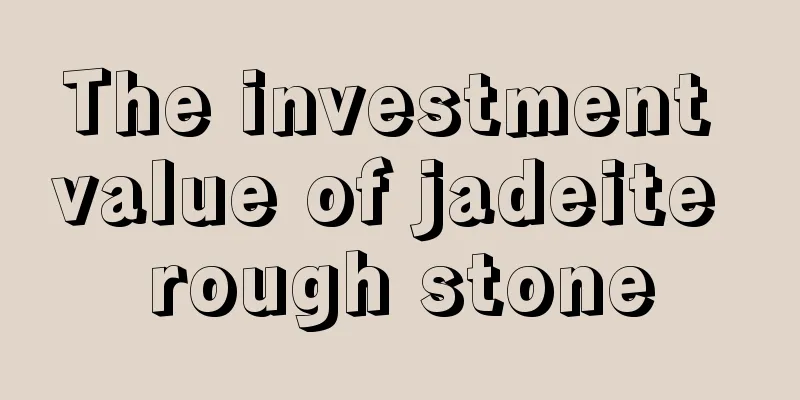 The investment value of jadeite rough stone