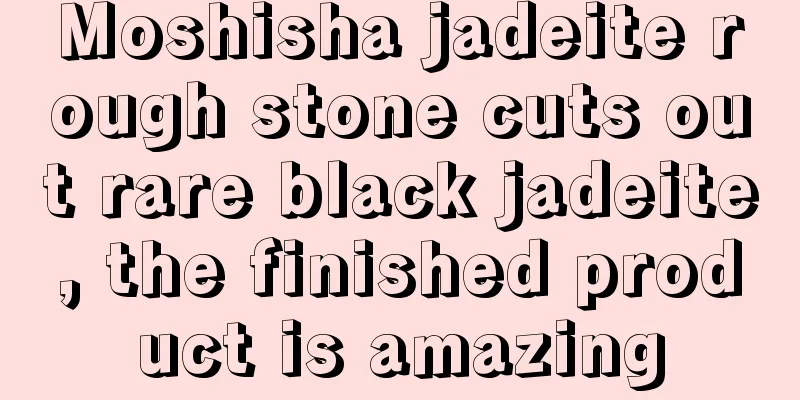 Moshisha jadeite rough stone cuts out rare black jadeite, the finished product is amazing