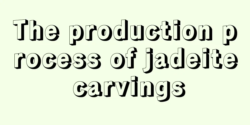 The production process of jadeite carvings