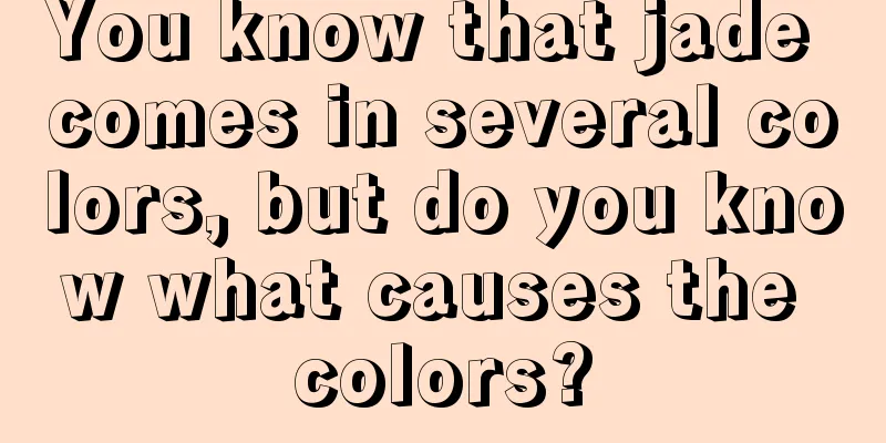 You know that jade comes in several colors, but do you know what causes the colors?