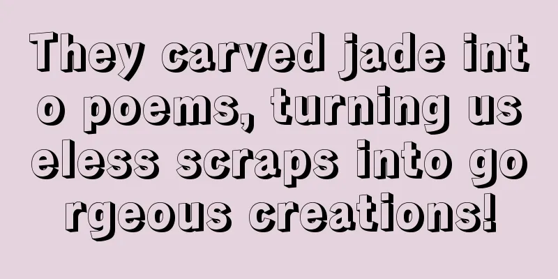 They carved jade into poems, turning useless scraps into gorgeous creations!