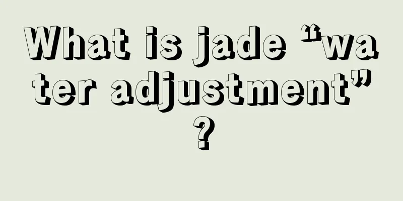 What is jade “water adjustment”?