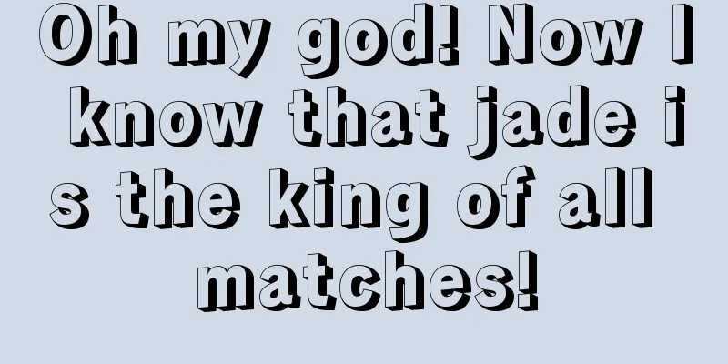 Oh my god! Now I know that jade is the king of all matches!