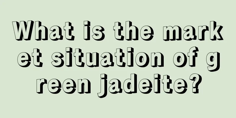 What is the market situation of green jadeite?