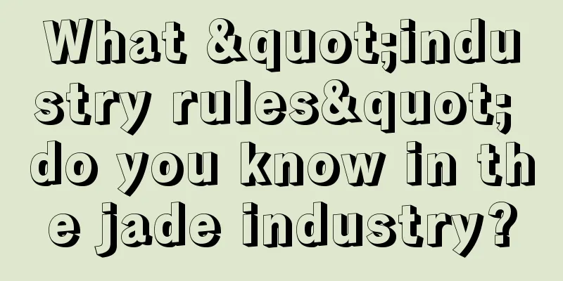 What "industry rules" do you know in the jade industry?