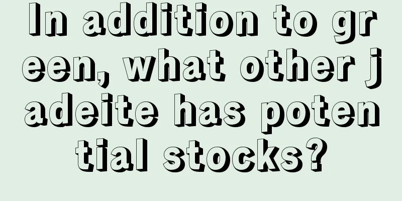 In addition to green, what other jadeite has potential stocks?