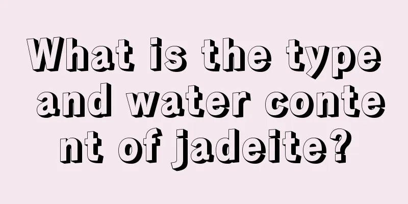 What is the type and water content of jadeite?