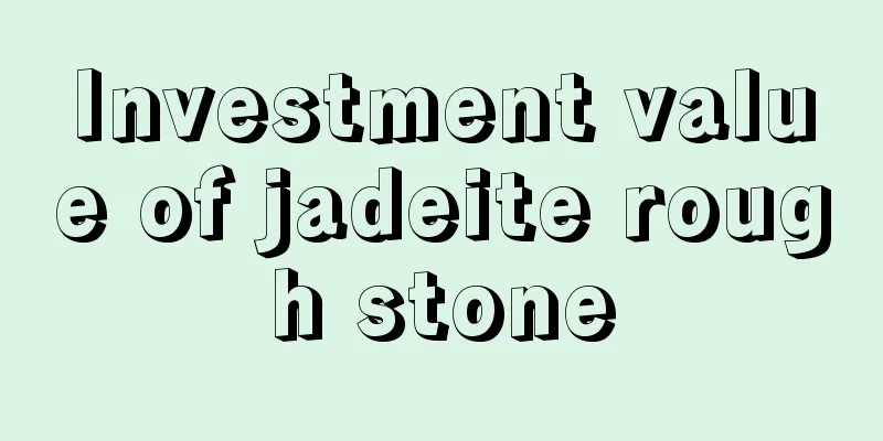 Investment value of jadeite rough stone