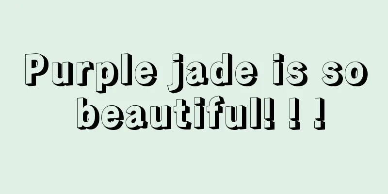 Purple jade is so beautiful! ! !