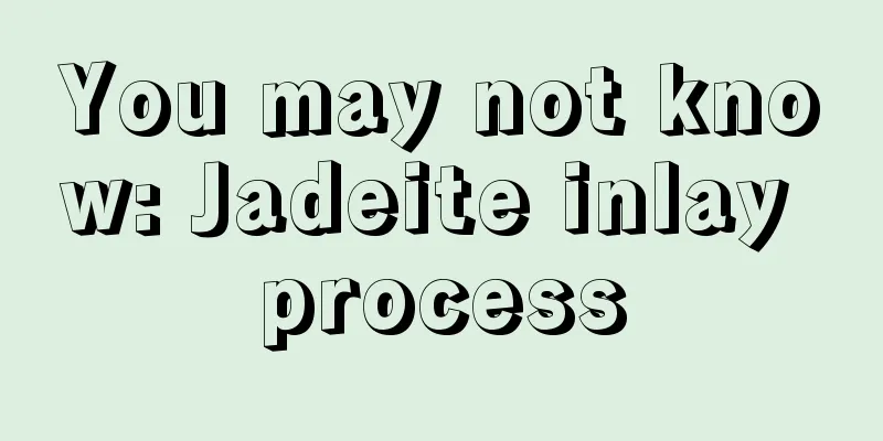 You may not know: Jadeite inlay process