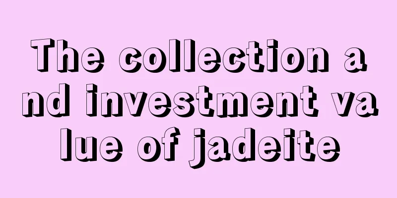 The collection and investment value of jadeite