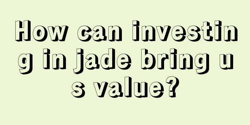 How can investing in jade bring us value?