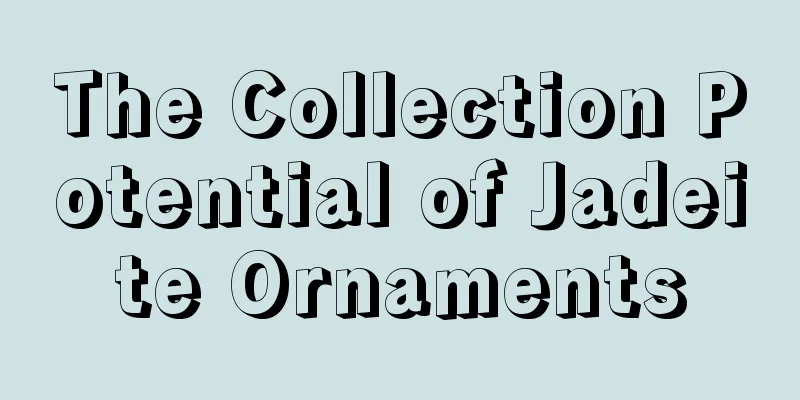 The Collection Potential of Jadeite Ornaments