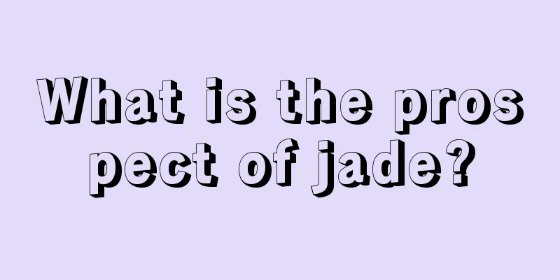 What is the prospect of jade?