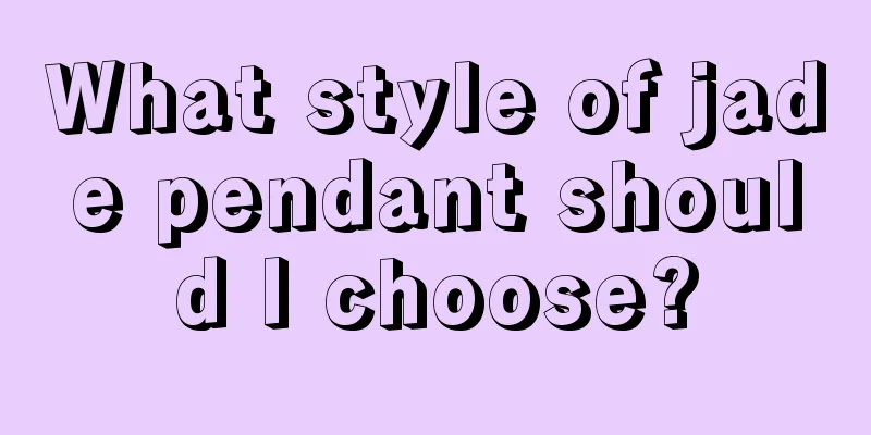 What style of jade pendant should I choose?