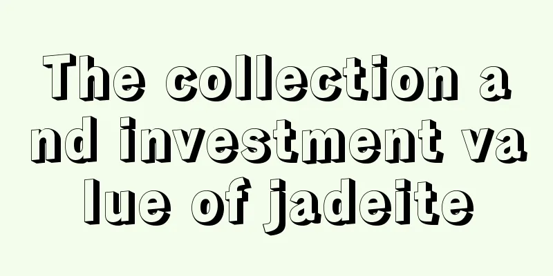 The collection and investment value of jadeite