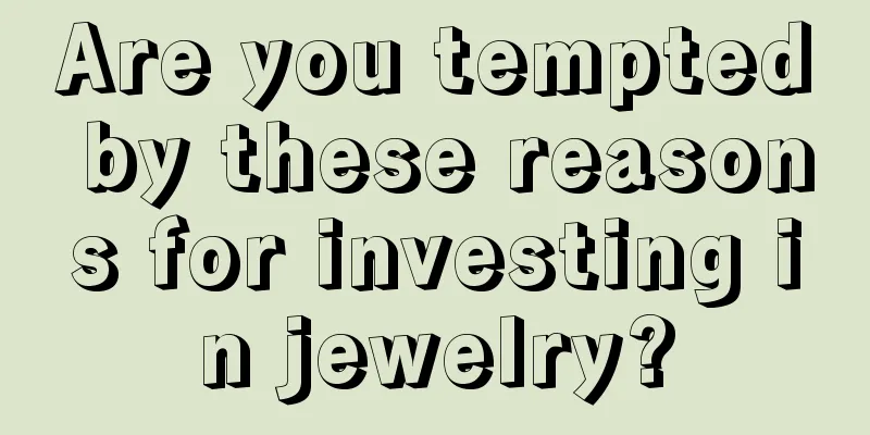 Are you tempted by these reasons for investing in jewelry?