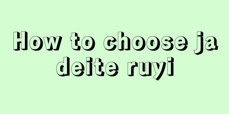 How to choose jadeite ruyi