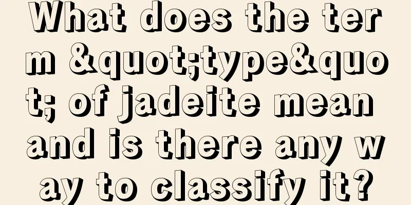 What does the term "type" of jadeite mean and is there any way to classify it?