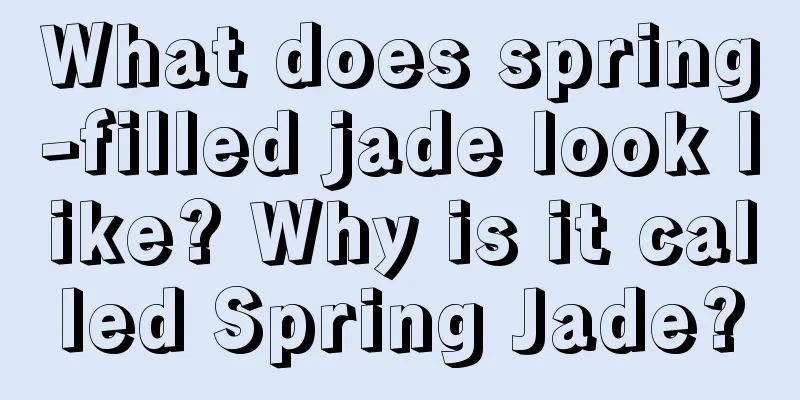 What does spring-filled jade look like? Why is it called Spring Jade?