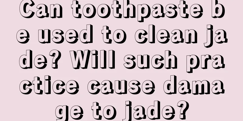 Can toothpaste be used to clean jade? Will such practice cause damage to jade?