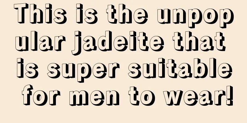 This is the unpopular jadeite that is super suitable for men to wear!