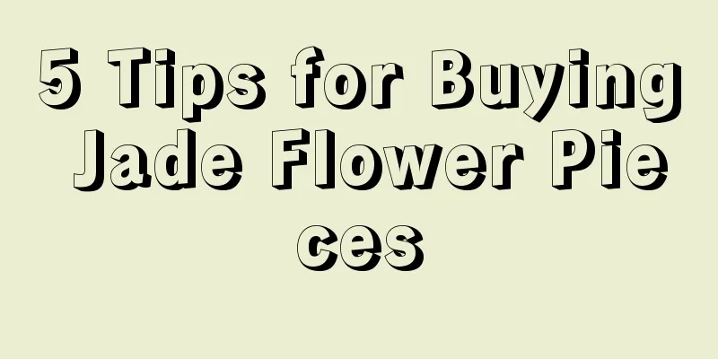 5 Tips for Buying Jade Flower Pieces