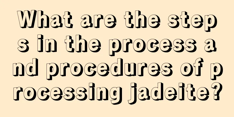 What are the steps in the process and procedures of processing jadeite?