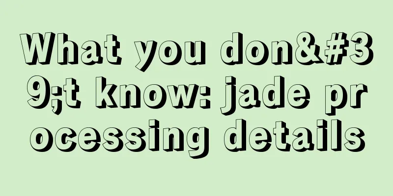 What you don't know: jade processing details