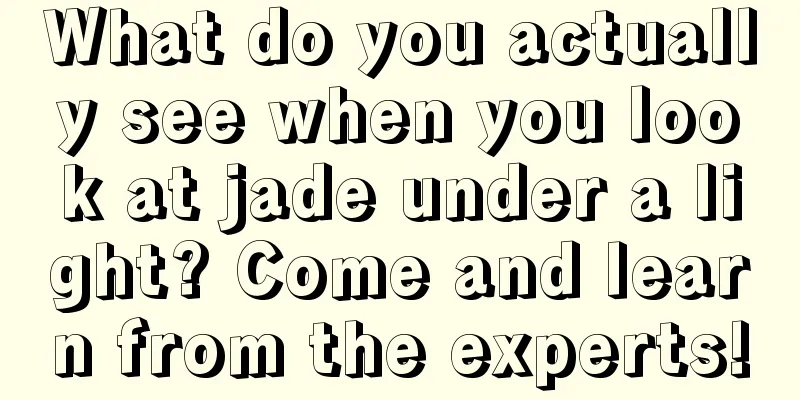 What do you actually see when you look at jade under a light? Come and learn from the experts!