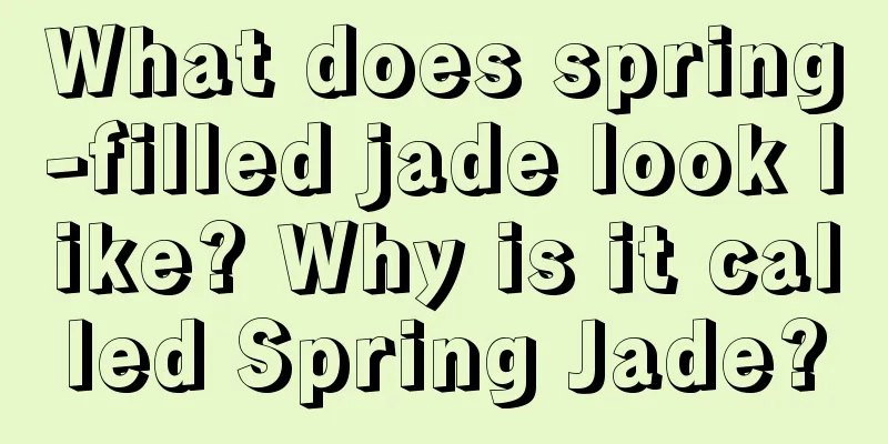 What does spring-filled jade look like? Why is it called Spring Jade?