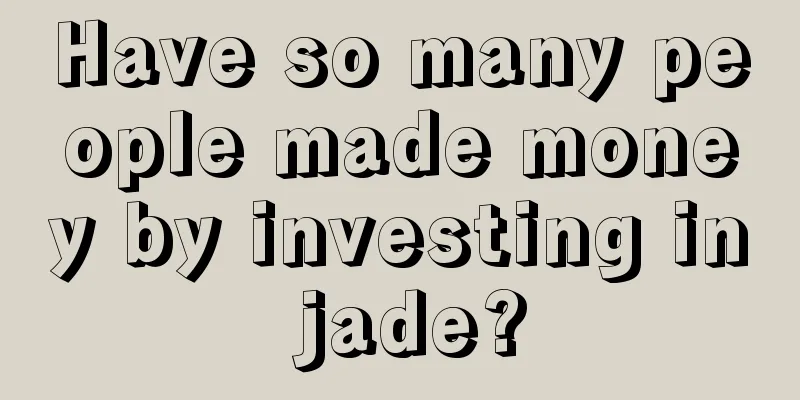 Have so many people made money by investing in jade?