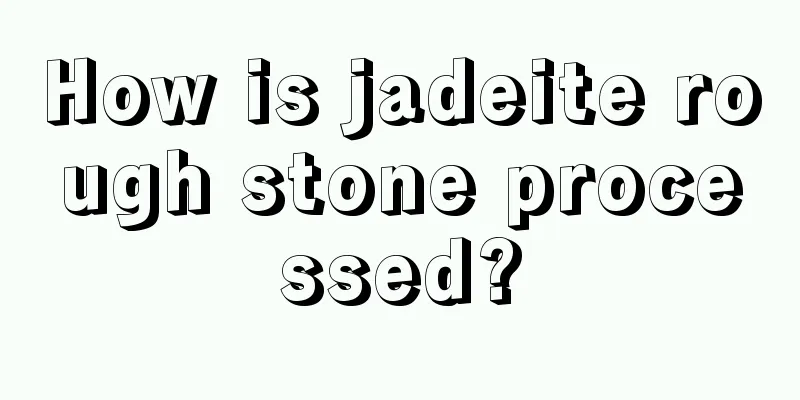 How is jadeite rough stone processed?