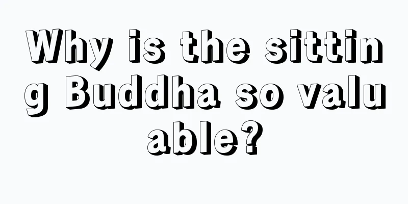 Why is the sitting Buddha so valuable?