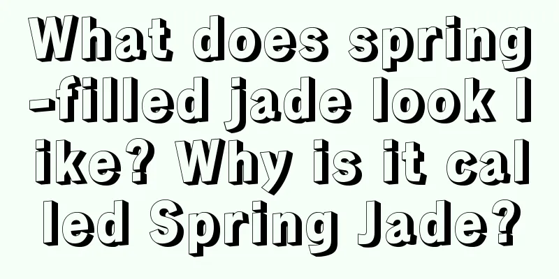 What does spring-filled jade look like? Why is it called Spring Jade?