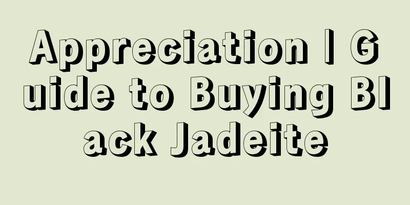 Appreciation | Guide to Buying Black Jadeite