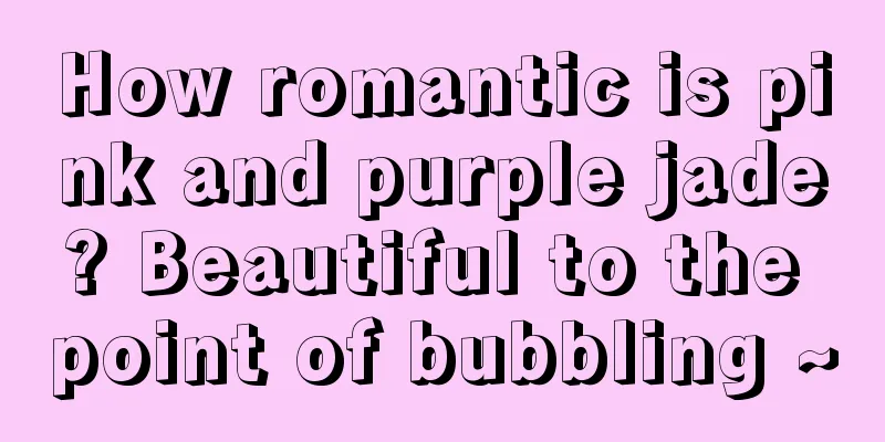 How romantic is pink and purple jade? Beautiful to the point of bubbling ~