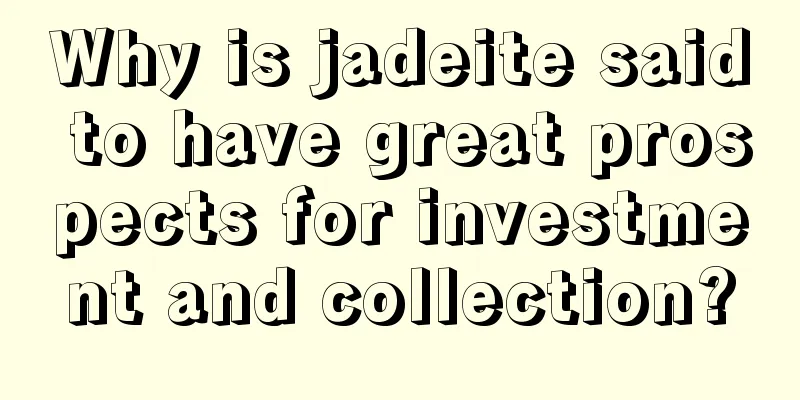 Why is jadeite said to have great prospects for investment and collection?