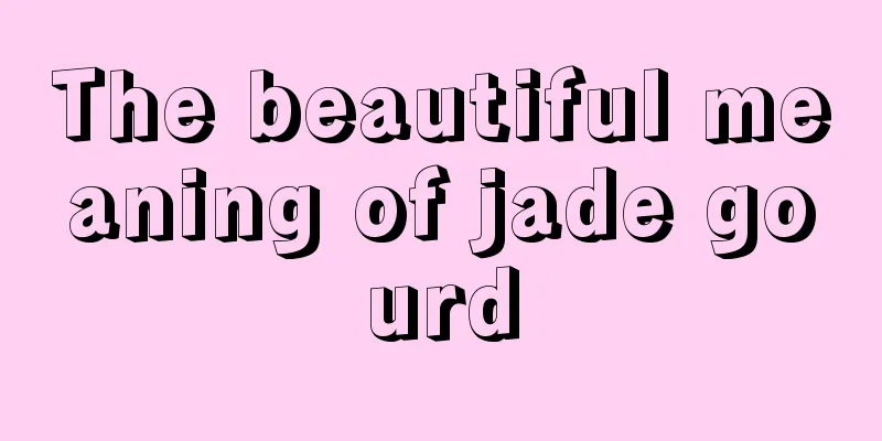 The beautiful meaning of jade gourd