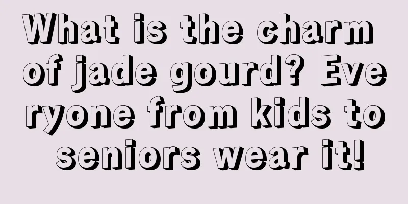 What is the charm of jade gourd? Everyone from kids to seniors wear it!