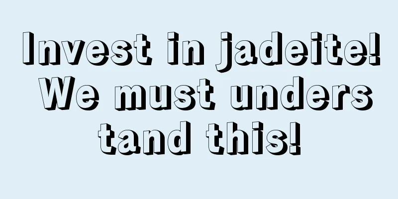 Invest in jadeite! We must understand this!