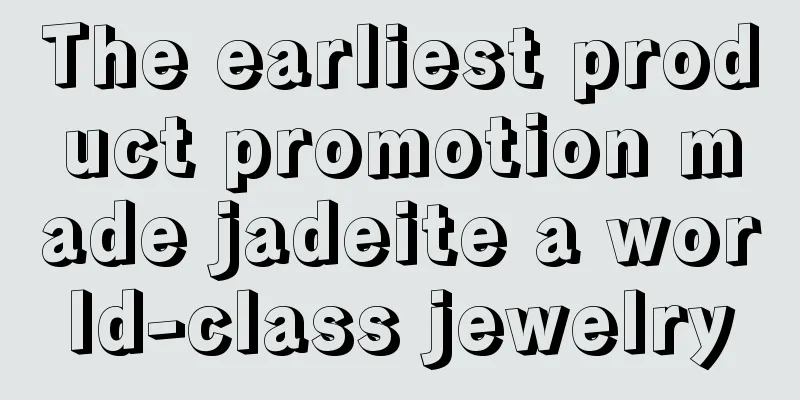 The earliest product promotion made jadeite a world-class jewelry