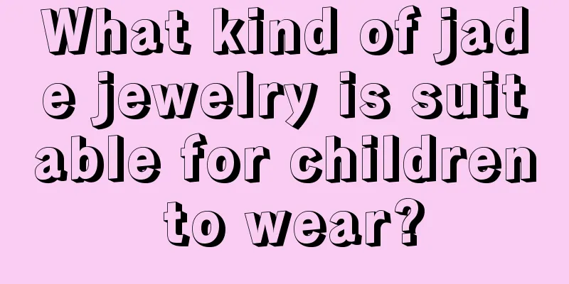 What kind of jade jewelry is suitable for children to wear?